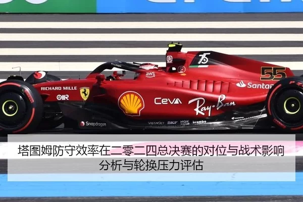 塔图姆防守效率在二零二四总决赛的对位与战术影响分析与轮换压力评估